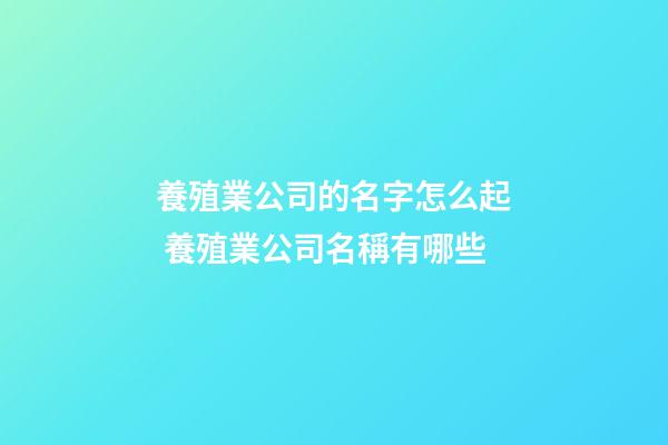 養殖業公司的名字怎么起 養殖業公司名稱有哪些-第1張-公司起名-玄機派